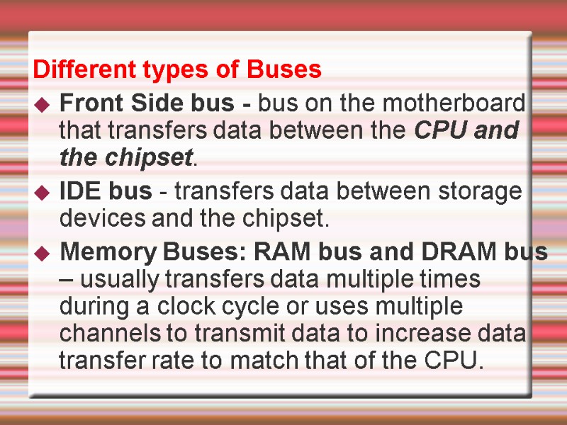Different types of Buses Front Side bus - bus on the motherboard that transfers